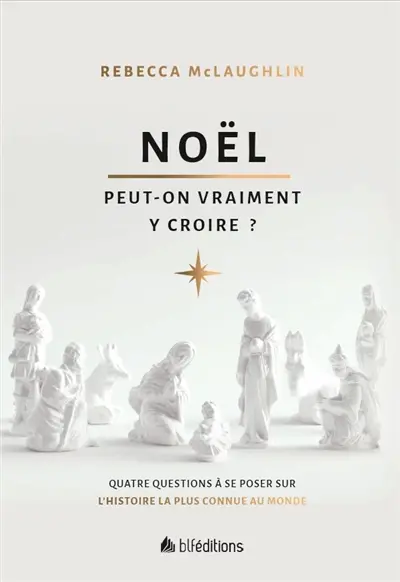 Noël : peut-on vraiment y croire ? : quatre questions incontournables sur l'histoire la plus connue au monde