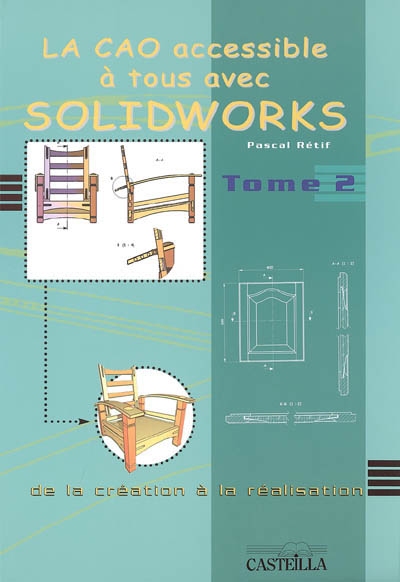 La CAO accessible à tous avec Solidworks : de la création à la réalisation. Vol. 2