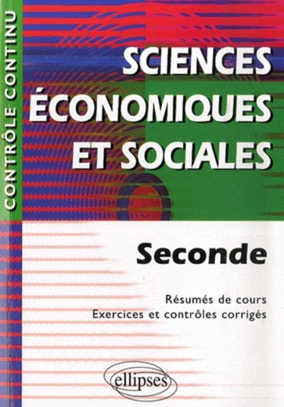 Sciences économiques et sociales : seconde : résumés de cours, exercices et contrôles corrigés