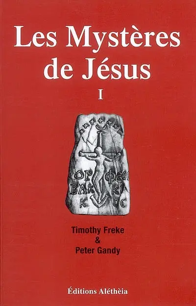 Les mystères de Jésus. Vol. 1. Le christianisme originel proviendrait-il d'une spiritualité antique et universelle ?