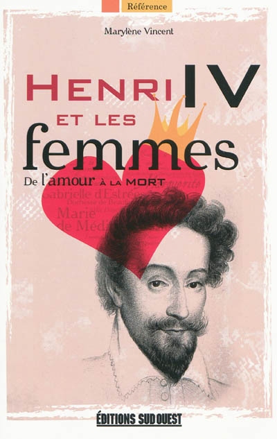 Henri IV et les femmes : de l'amour à la mort