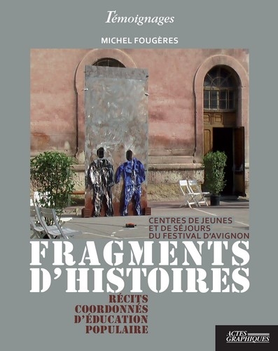 Fragments d'histoires : récits coordonnés d'éducation populaire : centres de jeunes et de séjours du Festival d'Avignon