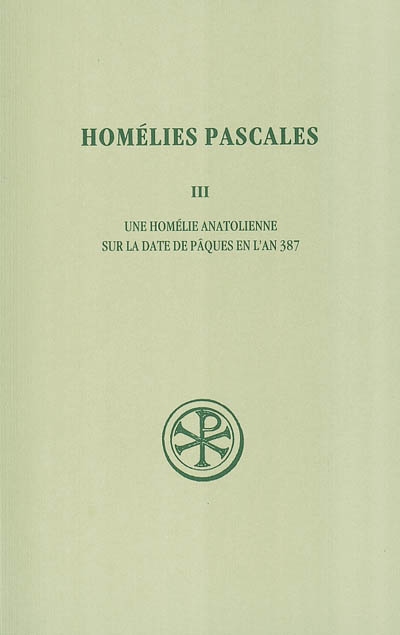 Homélies pascales. Vol. 3. Une homélie anatolienne sur la date de Pâques en l'an 387