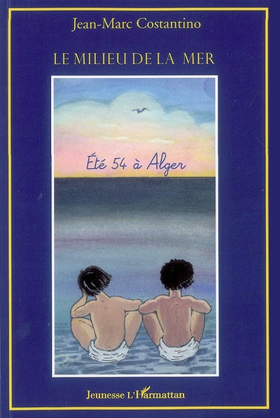 Le milieu de la mer : été 54 à Alger