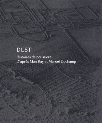 Dust : histoires de poussière : d'après Man Ray et Marcel Duchamp