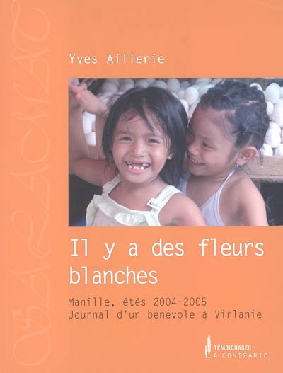 Il y a des fleurs blanches : Manille, étés 2004-2005, journal d'un bénévole à Virlanie