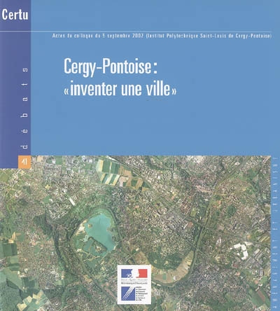 Cergy-Pontoise : inventer une ville : actes du colloque du 5 septembre 2002 (Institut polytechnique Saint-Louis de Cergy-Pontoise)