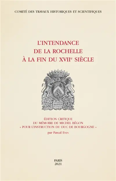 L'intendance de La Rochelle à la fin du XVIIe siècle : édition critique du mémoire de Michel Bégon Pour l'instruction du duc de Bourgogne