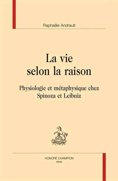 La vie selon la raison : physiologie et métaphysique chez Spinoza et Leibniz