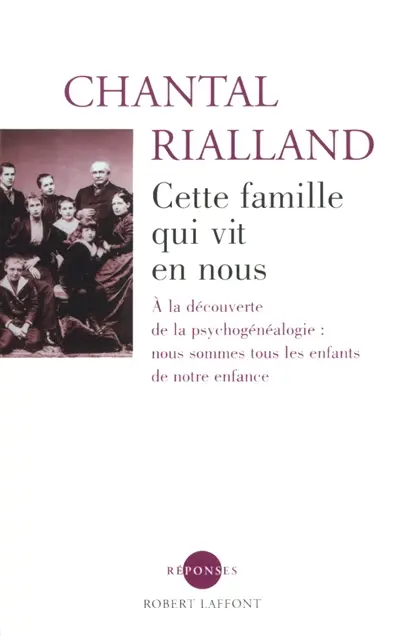 Cette famille qui vit en nous : à la découverte de la psychogénéalogie : nous sommes tous des enfants de notre enfance