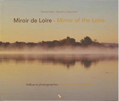 Miroir de Loire : haïkus et photographies. Mirror of the Loire : haikus and photographs