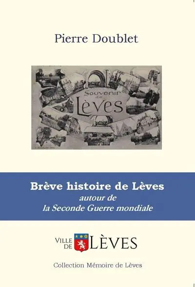 Brève histoire de Lèves : autour de la Seconde Guerre mondiale : des habitants racontent...