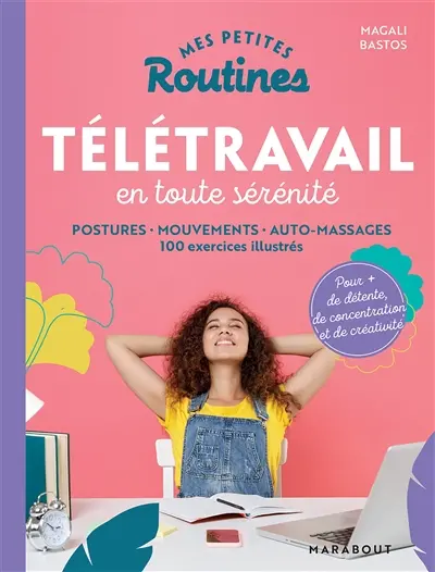Mes petites routines télétravail en toute sérénité : postures, mouvements, auto-massages : 100 exercices illustrés