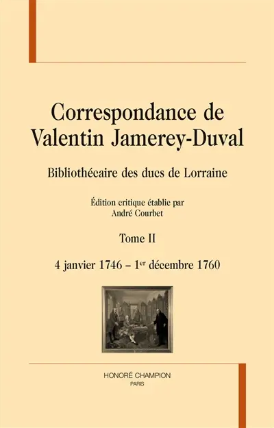 Correspondance de Valentin Jamerey-Duval : bibliothécaire des ducs de Lorraine. Vol. 2. 4 janvier 1746-1er décembre 1760
