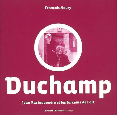Jean Rastaquouère et les farceurs de l'art. Vol. 1. Marcel Duchamp