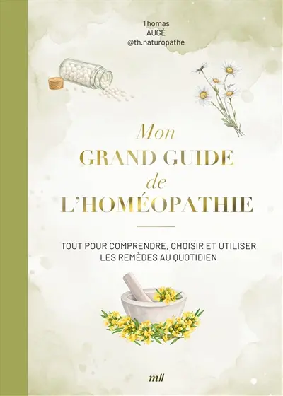 Mon grand guide de l'homéopathie : tout pour comprendre, choisir et utiliser les remèdes au quotidien