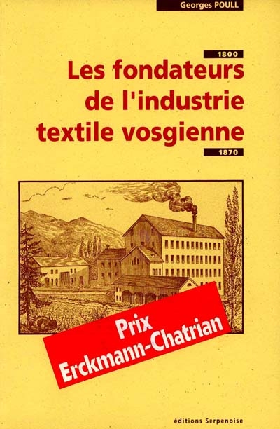 Les fondateurs de l'industrie textile vosgienne 1800-1870 : histoire d'une classe sociale en voie de développement