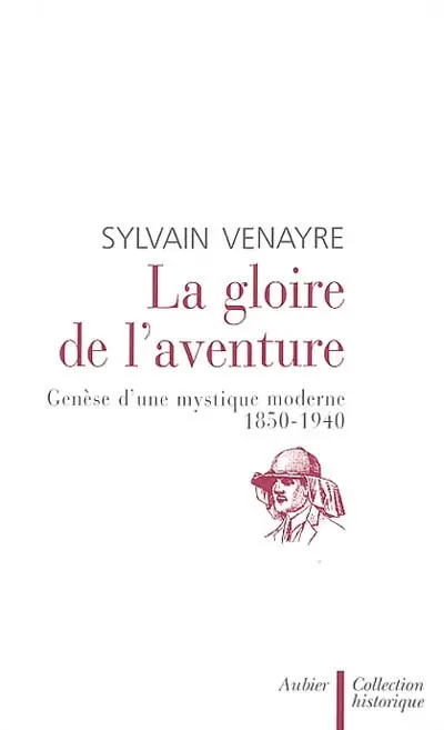 La gloire de l'aventure : genèse d'une mystique moderne 1850-1940