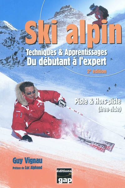 Ski alpin : techniques & apprentissages, du débutant à l'expert : piste & hors-piste (free-ride)