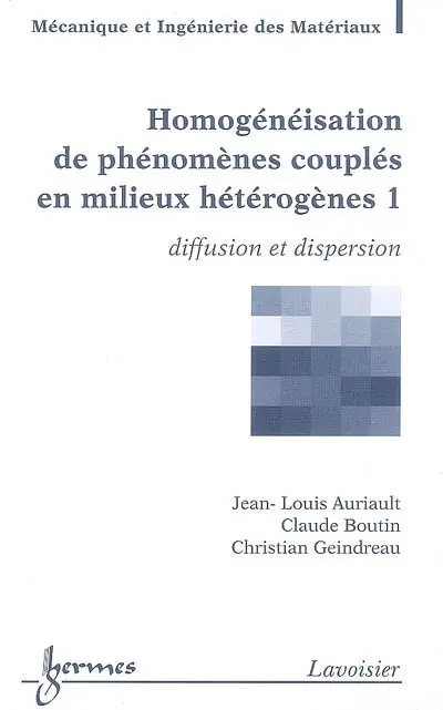 Homogénéisation de phénomènes couplés en milieux hétérogènes. Vol. 1. Diffusion et dispersion