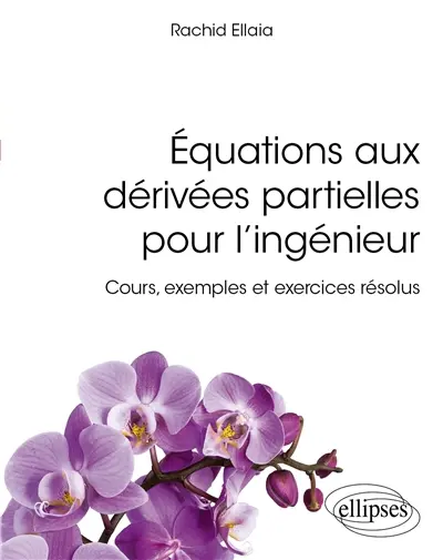 Equations aux dérivées partielles pour l'ingénieur : cours, exemples et exercices résolus