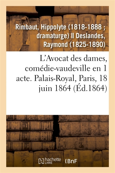 L'Avocat des dames, comédie-vaudeville en 1 acte. Palais-Royal, Paris, 18 juin 1864