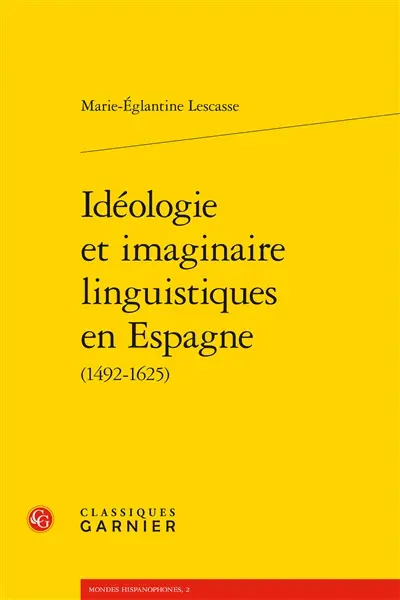 Idéologie et imaginaire linguistiques en Espagne (1492-1625) Idéologie et imaginaire linguistiques en Espagne (1492-1625)