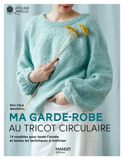 Ma garde-robe au tricot circulaire : toute la technique expliquée et 10 modèles intemporels