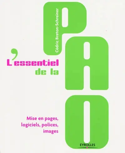 L'essentiel de la PAO : mise en pages, logiciels, polices, images