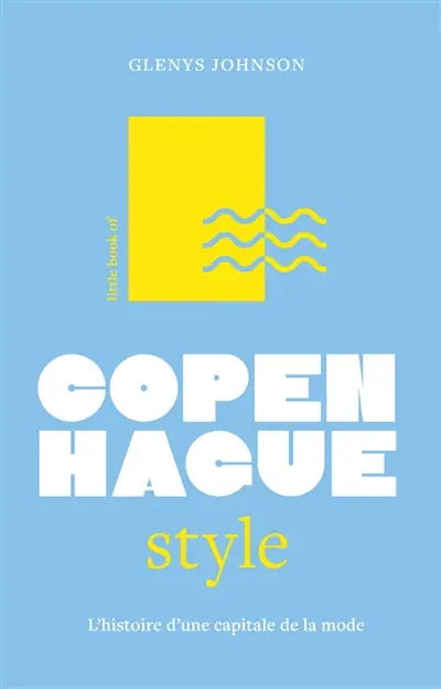 Little book of Copenhague style : l'histoire d'une capitale de la mode