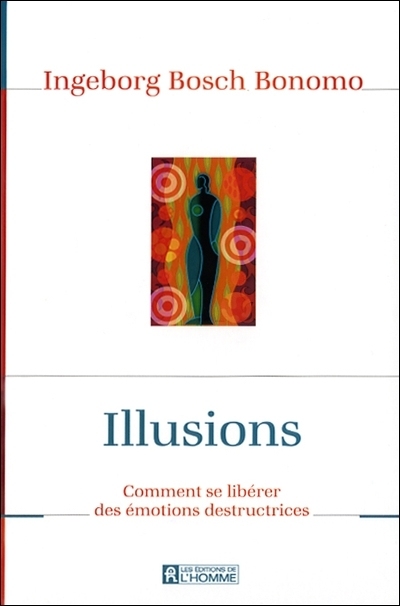 Illusions : comment se libérer des émotions destructrices