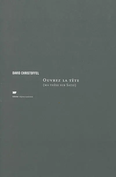 Ouvrez la tête (ma thèse sur Satie)