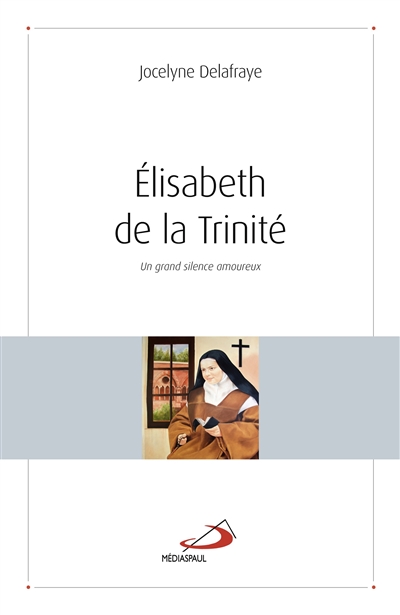 Elisabeth de la Trinité : un grand silence amoureux