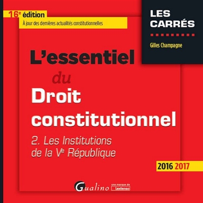 L'essentiel du droit constitutionnel : 2016-2017. Vol. 2. Les institutions de la Ve République