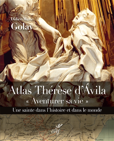 Atlas Thérèse d'Avila : aventurer sa vie : une sainte dans l'histoire et dans le monde (1515-1582)