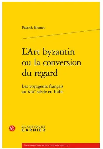 L'art byzantin ou La conversion du regard : les voyageurs français au XIXe siècle en Italie