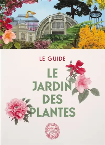 Le Jardin des Plantes : le guide Le Jardin des Plantes : le guide