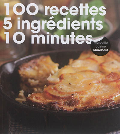 100 recettes, 5 ingrédients, 10 minutes