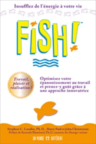 Fish ! : une remarquable approche pour optimiser l'épanouissement au travail tout en y prenant goût