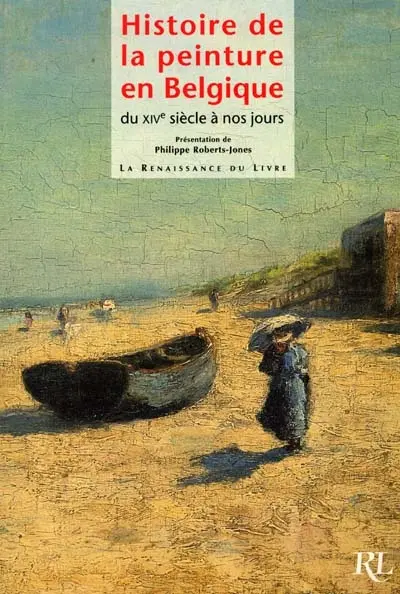Histoire de la peinture en Belgique du XIVe siècle à nos jours : depuis les premiers maîtres des anciens Pay-Bas méridionaux et de la Principauté de Liège jusqu'aux artistes contemporains