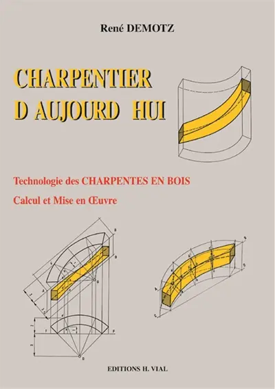 Charpentier d'aujourd'hui : technologie des charpentes en bois, traité de leur calcul et de leur mise en oeuvre