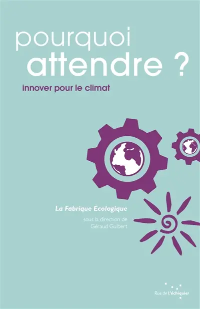 Pourquoi attendre ? : innover pour le climat