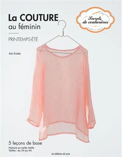 La couture au féminin : printemps-été : 5 leçons de base, patrons en taille réelle, tailles du 34 au 44