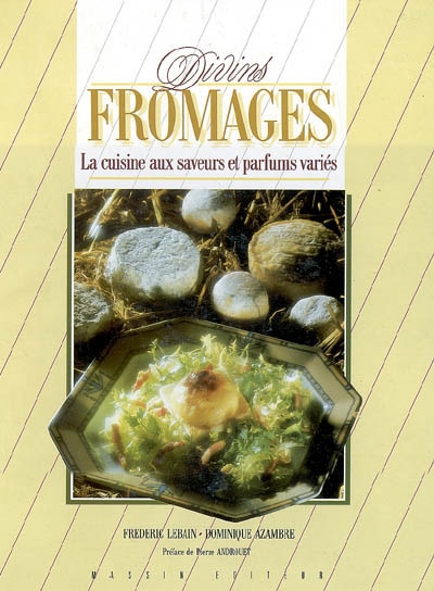 Divins fromages : la cuisine aux saveurs et parfums variés