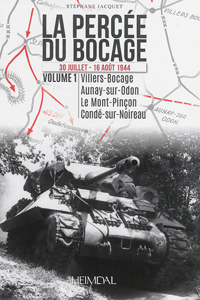 La percée du bocage : 30 juillet-16 août 1944. Vol. 1. Villiers-Bocage, Aunay-sur-Odon, le Mont-Pinçon, Condé-sur-Noireau