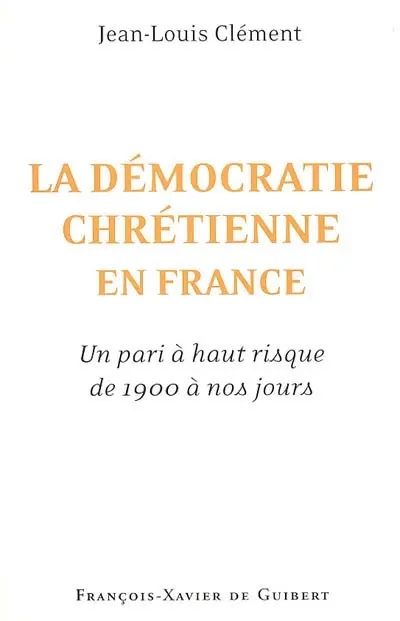 La démocratie chrétienne en France : un pari à haut risque de 1900 à nos jours