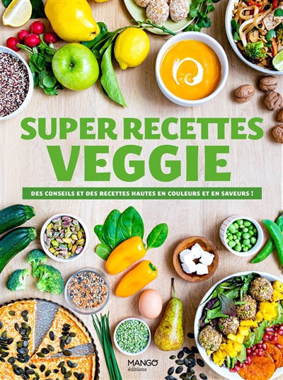 Super recettes veggie : des conseils et des recettes hautes en couleur et en saveur !