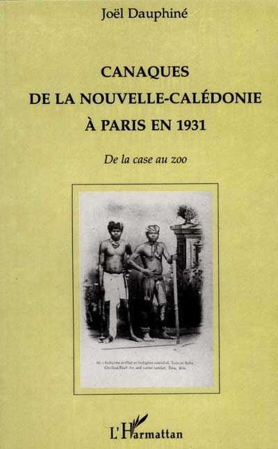 Canaques de la Nouvelle-Calédonie à Paris en 1931 : de la case au zoo