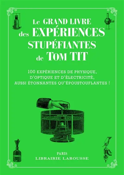Le grand livre des expériences stupéfiantes : 100 expériences de physique, d'optique et d'électricité, aussi étonnantes qu'époustouflantes !