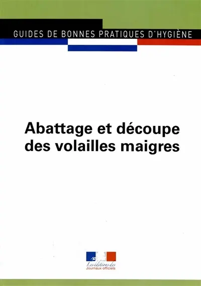 Guide des bonnes pratiques d'hygiène et d'application des principes HACCP relatif à l'abattage et à la découpe des volailles maigres (toutes espèces) : législation et réglementation